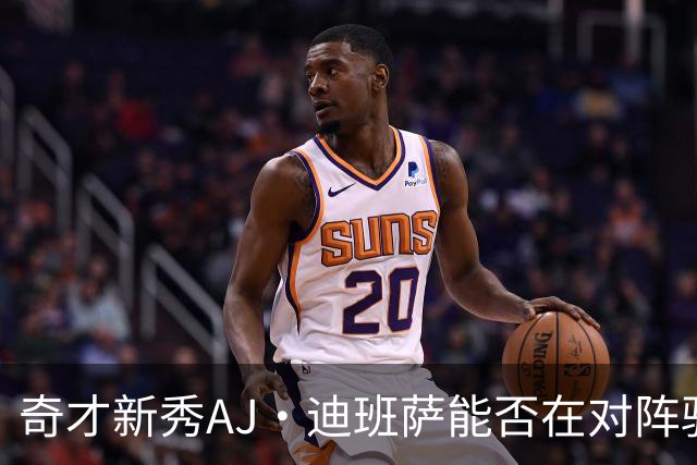 奇才新秀AJ·迪班萨能否在对阵骑士时迎来首战？
