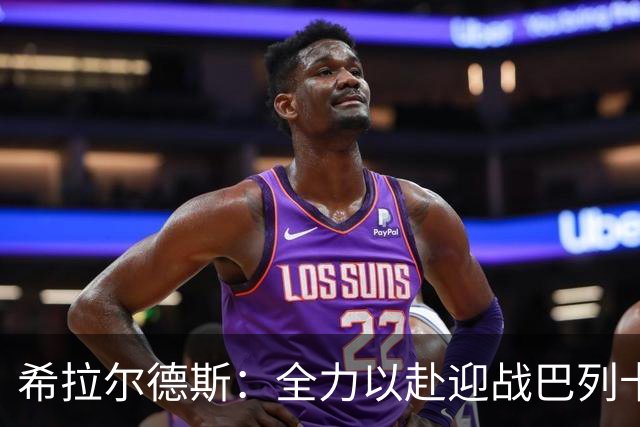 希拉尔德斯：全力以赴迎战巴列卡诺，不容抱有侥幸